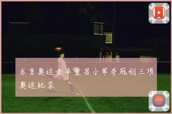 东京奥运会举重吕小军夺冠创三项奥运纪录