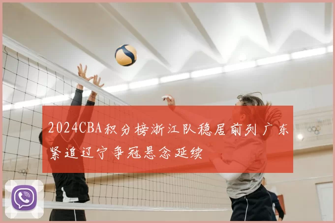 2024CBA积分榜浙江队稳居前列广东紧追辽宁争冠悬念延续