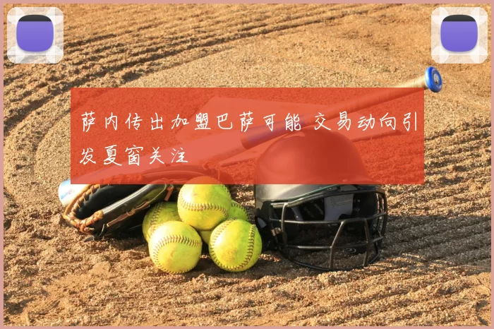 萨内传出加盟巴萨可能 交易动向引发夏窗关注