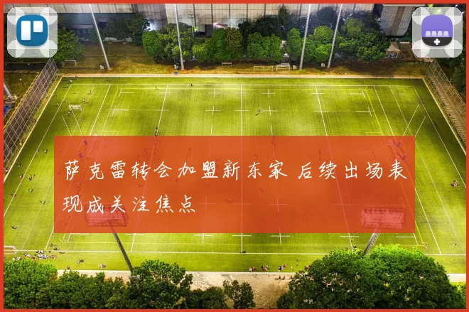 萨克雷转会加盟新东家 后续出场表现成关注焦点