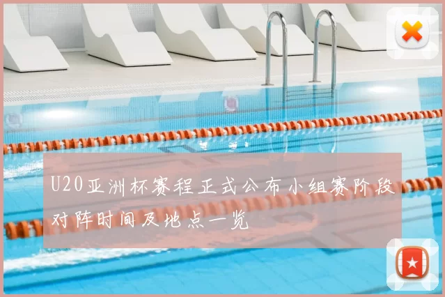 U20亚洲杯赛程正式公布小组赛阶段对阵时间及地点一览