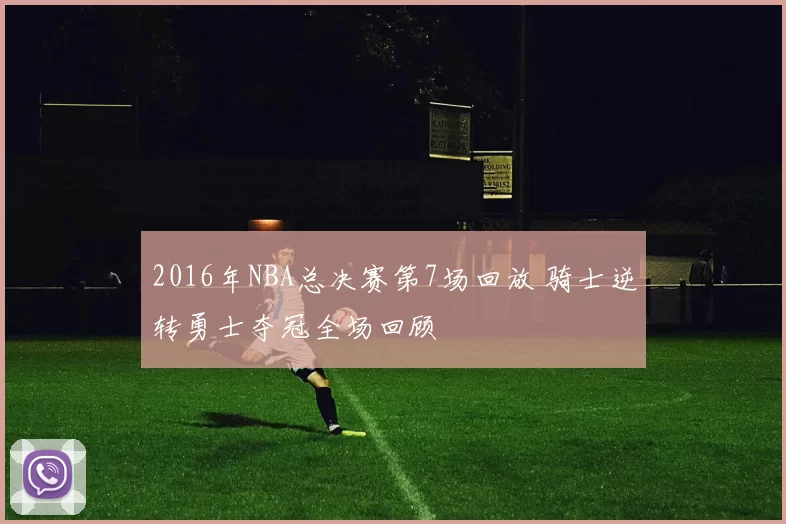 2016年NBA总决赛第7场回放 骑士逆转勇士夺冠全场回顾