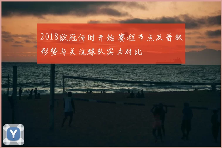 2018欧冠何时开始 赛程节点及晋级形势与关注球队实力对比