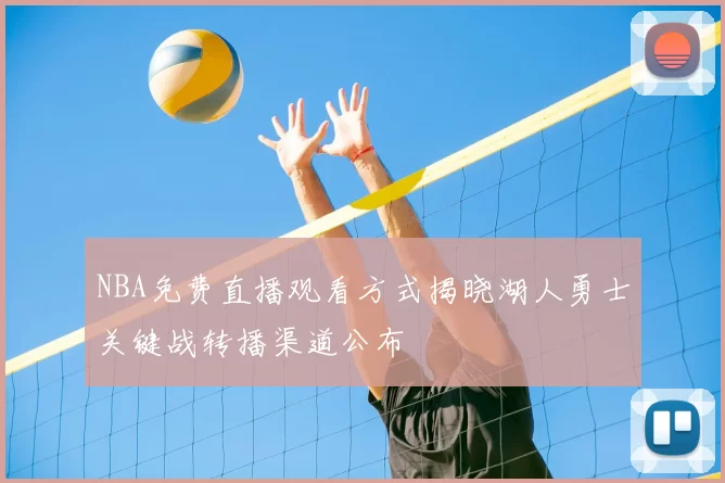 NBA免费直播观看方式揭晓湖人勇士关键战转播渠道公布