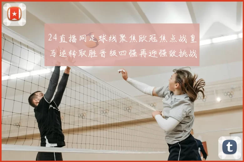 24直播网足球线聚焦欧冠焦点战皇马逆转取胜晋级四强再迎强敌挑战