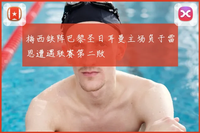 梅西缺阵巴黎圣日耳曼主场负于雷恩遭遇联赛第二败