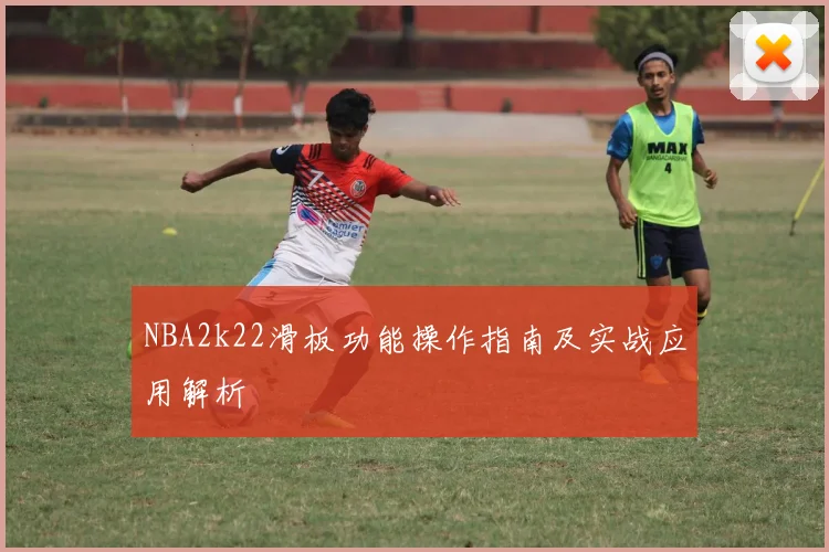 NBA2k22滑板功能操作指南及实战应用解析
